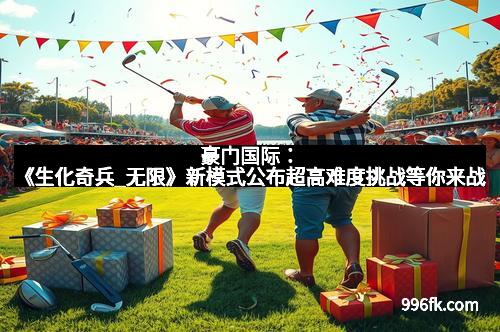 豪门国际:《生化奇兵_无限》新模式公布超高难度挑战等你来战